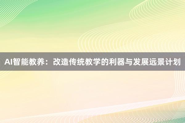 AI智能教养：改造传统教学的利器与发展远景计划